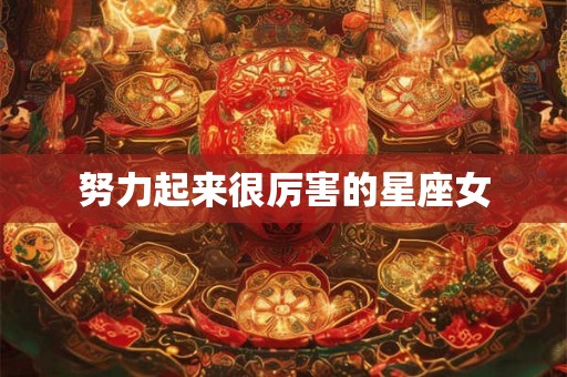 努力起来很厉害的星座女 努力起来很厉害的星座女