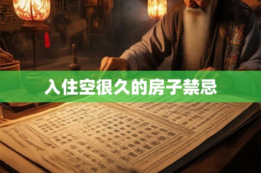 入住空很久的房子禁忌 入住空很久的房子禁忌