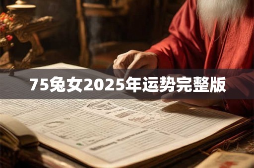 75兔女2025年运势完整版 75兔女2025年运势完整版