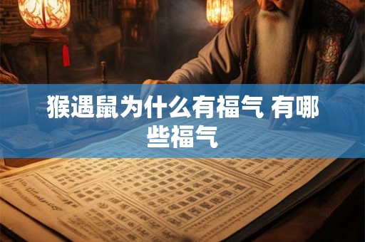 猴遇鼠为什么有福气 有哪些福气 猴遇鼠为什么有福气 有哪些福气