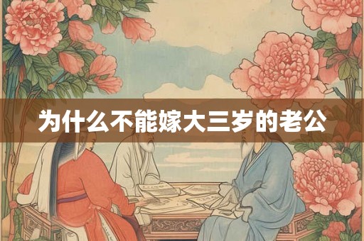 为什么不能嫁大三岁的老公 为什么不能嫁大三岁的老公