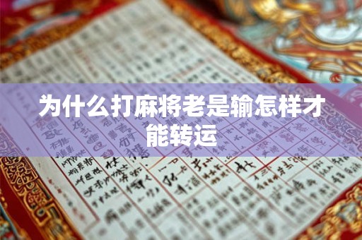 为什么打麻将老是输怎样才能转运 为什么打麻将老是输怎样才能转运