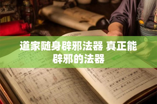 道家随身辟邪法器 真正能辟邪的法器 道家随身辟邪法器 真正能辟邪的法器