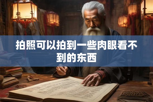 拍照可以拍到一些肉眼看不到的东西