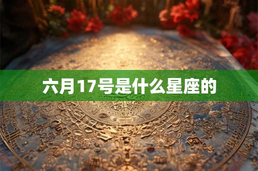 六月17号是什么星座的