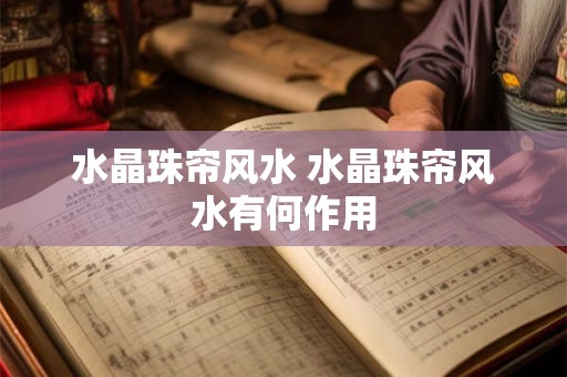 水晶珠帘风水 水晶珠帘风水有何作用 水晶珠帘风水 水晶珠帘风水有何作用