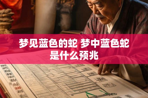 梦见蓝色的蛇 梦中蓝色蛇是什么预兆 梦见蓝色的蛇 梦中蓝色蛇是什么预兆