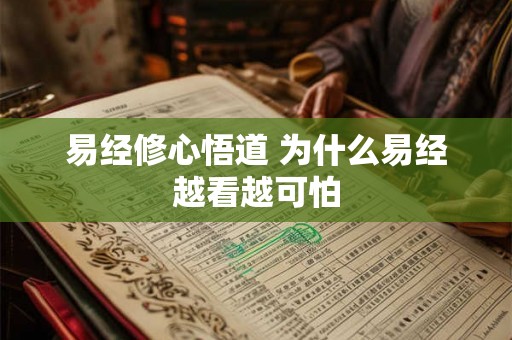 易经修心悟道 为什么易经越看越可怕 易经修心悟道 为什么易经越看越可怕