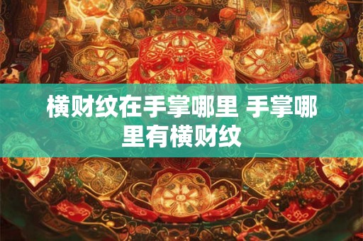 横财纹在手掌哪里 手掌哪里有横财纹
