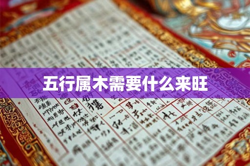 五行属木需要什么来旺 五行属木需要什么来旺