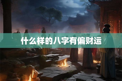 什么样的八字有偏财运