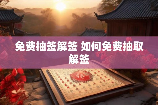 免费抽签解签 如何免费抽取解签 免费抽签解签 如何免费抽取解签