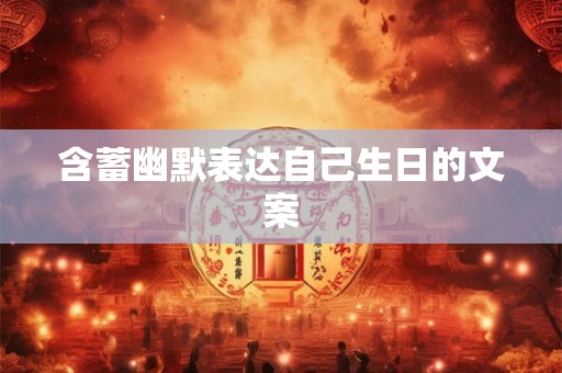 含蓄幽默表达自己生日的文案