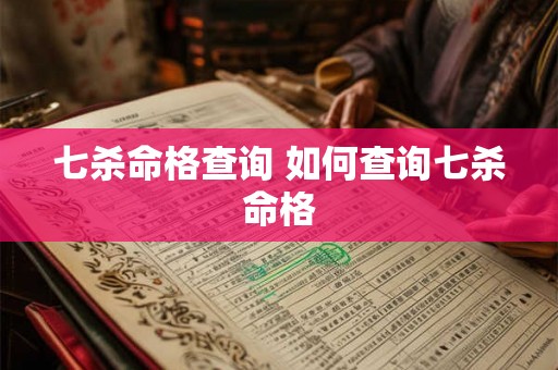 七杀命格查询 如何查询七杀命格 七杀命格查询 如何查询七杀命格