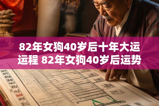 82年女狗40岁后十年大运运程 82年女狗40岁后运势如何 82年女狗40岁后十年大运运程 82年女狗40岁后运势如何
