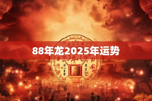 88年龙2025年运势