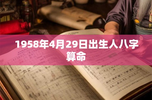 1958年4月29日出生人八字算命 1958年4月29日出生人八字算命