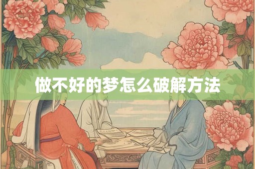 做不好的梦怎么破解方法 做不好的梦怎么破解方法