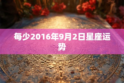 每少2016年9月2日星座运势