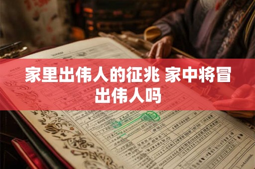 家里出伟人的征兆 家中将冒出伟人吗 家里出伟人的征兆 家中将冒出伟人吗