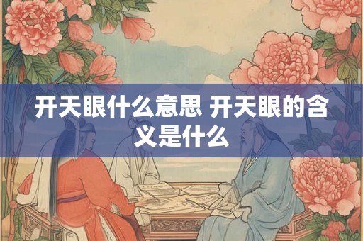 开天眼什么意思 开天眼的含义是什么 开天眼什么意思 开天眼的含义是什么