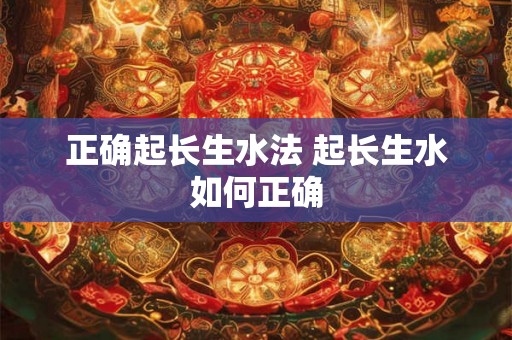 正确起长生水法 起长生水如何正确 正确起长生水法 起长生水如何正确