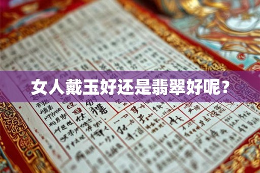 女人戴玉好还是翡翠好呢？