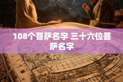 108个菩萨名字 三十六位菩萨名字 108个菩萨名字 三十六位菩萨名字