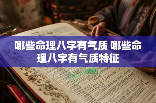 哪些命理八字有气质 哪些命理八字有气质特征 哪些命理八字有气质 哪些命理八字有气质特征