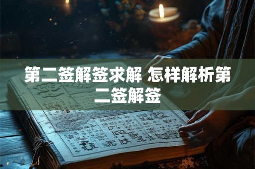 第二签解签求解 怎样解析第二签解签 第二签解签求解 怎样解析第二签解签