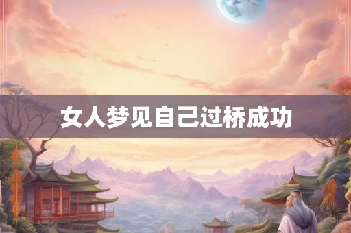 女人梦见自己过桥成功