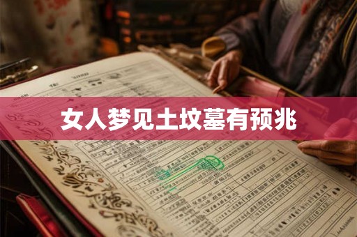 女人梦见土坟墓有预兆 女人梦见土坟墓有预兆