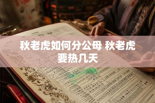秋老虎如何分公母 秋老虎要热几天 秋老虎如何分公母 秋老虎要热几天