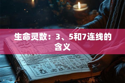 生命灵数:3、5和7连线的含义 生命灵数:3、5和7连线的含义