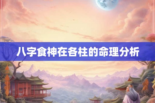 八字食神在各柱的命理分析