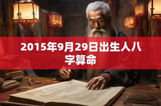 2015年9月29日出生人八字算命 2015年9月29日出生人八字算命