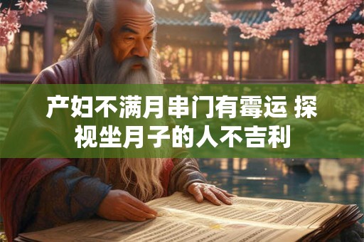 产妇不满月串门有霉运 探视坐月子的人不吉利 产妇不满月串门有霉运 探视坐月子的人不吉利
