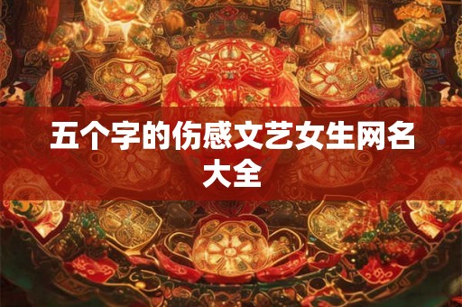 五个字的伤感文艺女生网名大全 五个字的伤感文艺女生网名大全