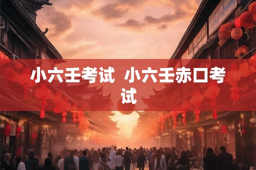 小六壬考试 小六壬赤口考试 小六壬考试 小六壬赤口考试