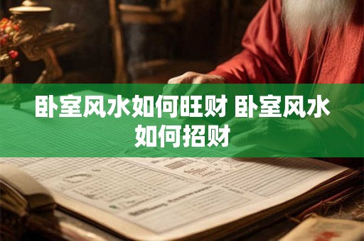 卧室风水如何旺财 卧室风水如何招财 卧室风水如何旺财 卧室风水如何招财