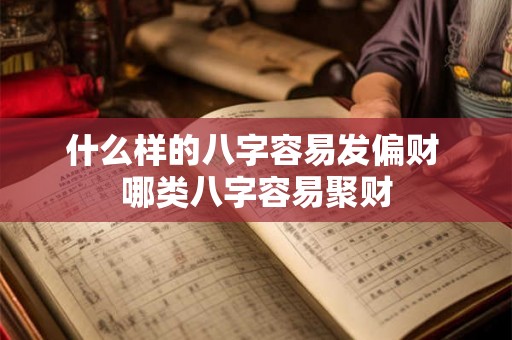 什么样的八字容易发偏财 哪类八字容易聚财 什么样的八字容易发偏财 哪类八字容易聚财