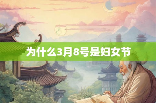 为什么3月8号是妇女节 为什么3月8号是妇女节