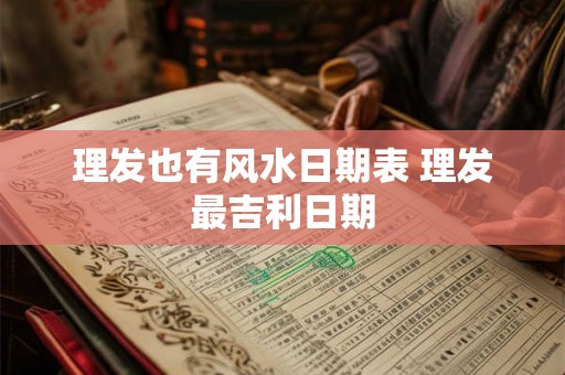 理发也有风水日期表 理发最吉利日期
