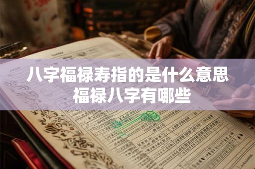 八字福禄寿指的是什么意思 福禄八字有哪些 八字福禄寿指的是什么意思 福禄八字有哪些