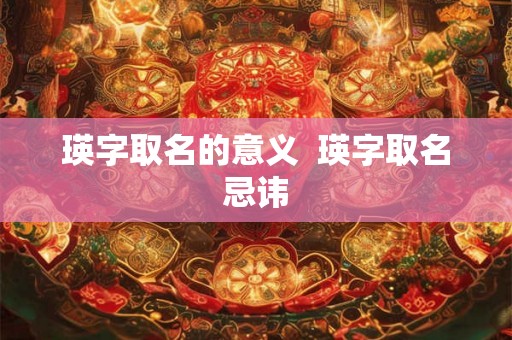 瑛字取名的意义  瑛字取名忌讳