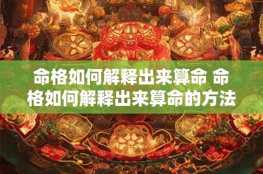 命格如何解释出来算命 命格如何解释出来算命的方法 命格如何解释出来算命 命格如何解释出来算命的方法