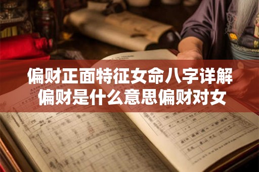 偏财正面特征女命八字详解 偏财是什么意思偏财对女命的影 偏财正面特征女命八字详解 偏财是什么意思偏财对女命的影