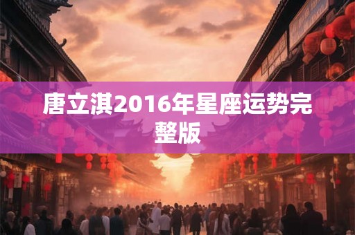 唐立淇2016年星座运势完整版
