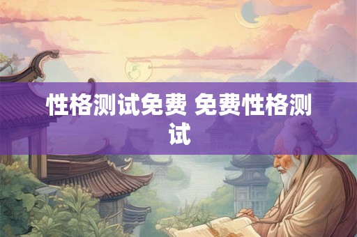 性格测试免费 免费性格测试 性格测试免费 免费性格测试