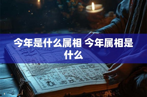 今年是什么属相 今年属相是什么 今年是什么属相 今年属相是什么
